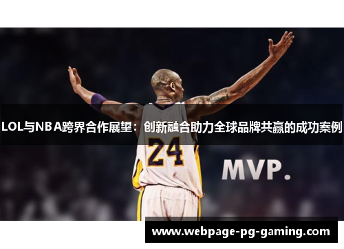LOL与NBA跨界合作展望：创新融合助力全球品牌共赢的成功案例