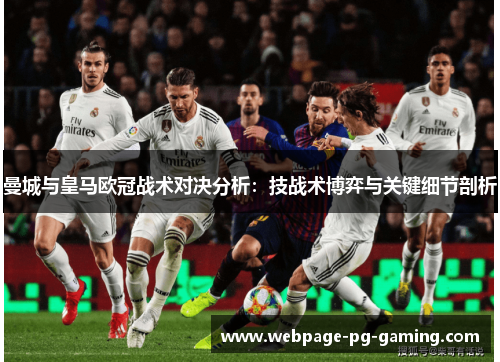 曼城与皇马欧冠战术对决分析：技战术博弈与关键细节剖析
