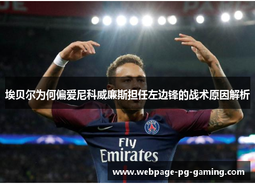 埃贝尔为何偏爱尼科威廉斯担任左边锋的战术原因解析