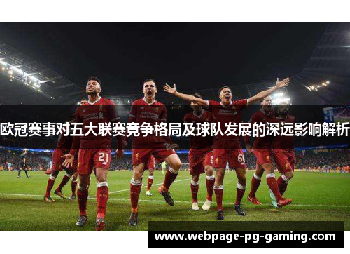 欧冠赛事对五大联赛竞争格局及球队发展的深远影响解析
