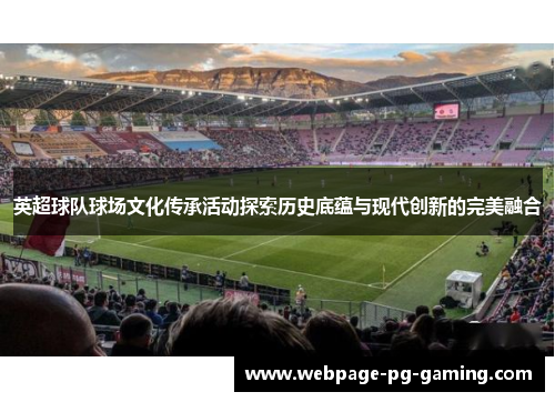 英超球队球场文化传承活动探索历史底蕴与现代创新的完美融合