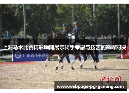 上海马术比赛精彩瞬间展示骑手荣耀与技艺的巅峰对决