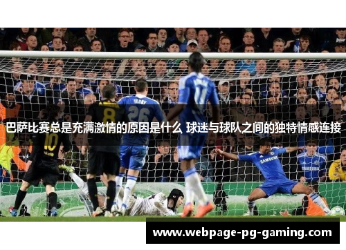 巴萨比赛总是充满激情的原因是什么 球迷与球队之间的独特情感连接