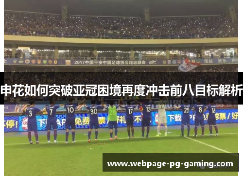 申花如何突破亚冠困境再度冲击前八目标解析