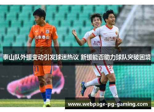 泰山队外援变动引发球迷热议 新援能否助力球队突破困境