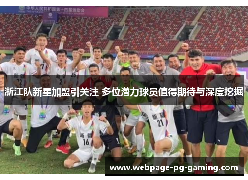 浙江队新星加盟引关注 多位潜力球员值得期待与深度挖掘