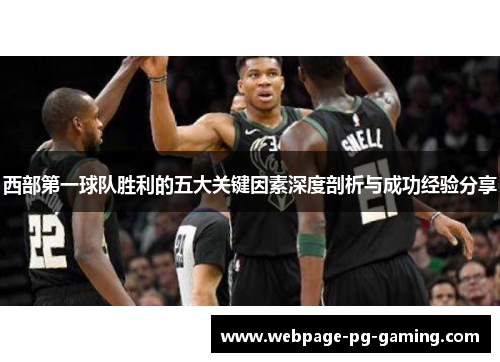 西部第一球队胜利的五大关键因素深度剖析与成功经验分享