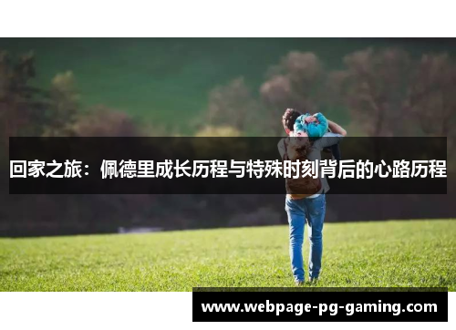 回家之旅：佩德里成长历程与特殊时刻背后的心路历程