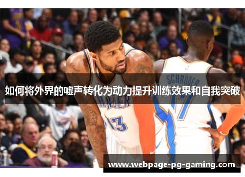 如何将外界的嘘声转化为动力提升训练效果和自我突破