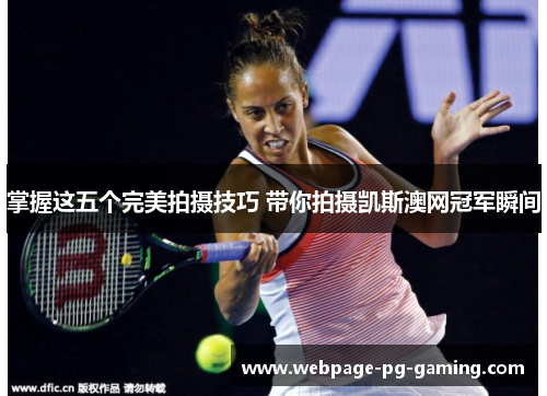 掌握这五个完美拍摄技巧 带你拍摄凯斯澳网冠军瞬间