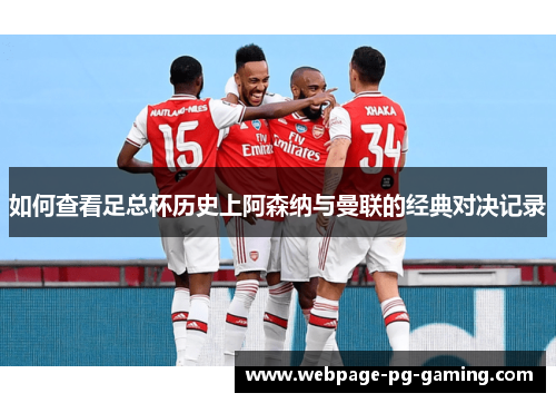 如何查看足总杯历史上阿森纳与曼联的经典对决记录