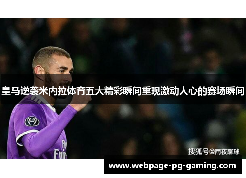 皇马逆袭米内拉体育五大精彩瞬间重现激动人心的赛场瞬间