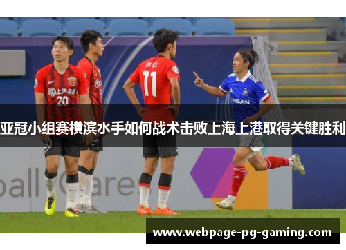亚冠小组赛横滨水手如何战术击败上海上港取得关键胜利