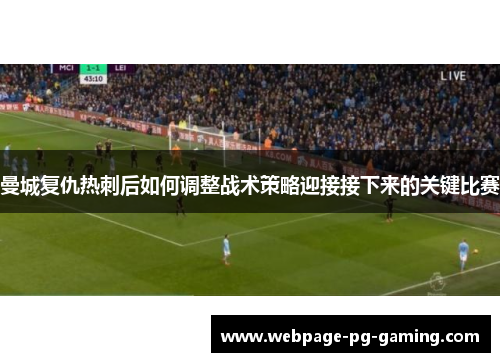 曼城复仇热刺后如何调整战术策略迎接接下来的关键比赛