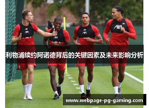 利物浦续约阿诺德背后的关键因素及未来影响分析