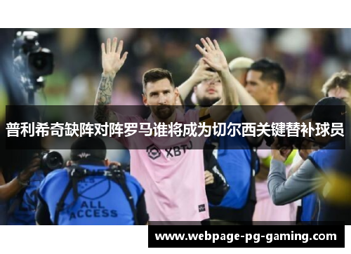普利希奇缺阵对阵罗马谁将成为切尔西关键替补球员