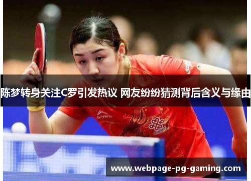 陈梦转身关注C罗引发热议 网友纷纷猜测背后含义与缘由