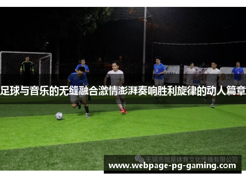 足球与音乐的无缝融合激情澎湃奏响胜利旋律的动人篇章