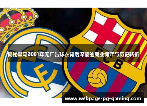 揭秘皇马2001年无广告球衣背后深藏的商业博弈与历史转折