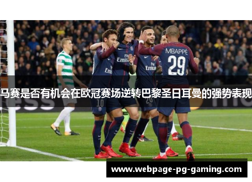 马赛是否有机会在欧冠赛场逆转巴黎圣日耳曼的强势表现