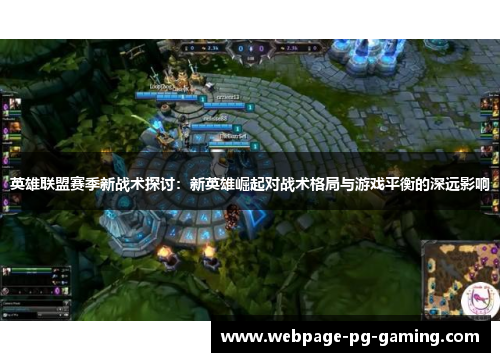 英雄联盟赛季新战术探讨：新英雄崛起对战术格局与游戏平衡的深远影响