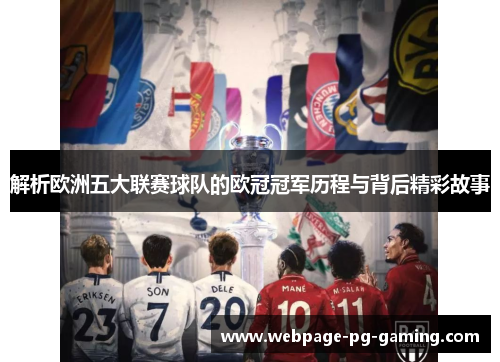解析欧洲五大联赛球队的欧冠冠军历程与背后精彩故事