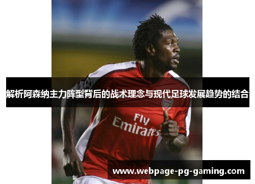 解析阿森纳主力阵型背后的战术理念与现代足球发展趋势的结合
