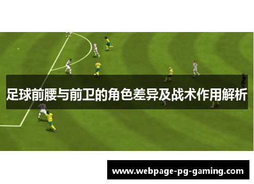 足球前腰与前卫的角色差异及战术作用解析