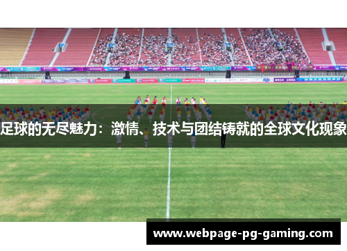 足球的无尽魅力：激情、技术与团结铸就的全球文化现象