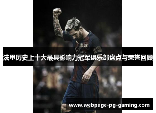法甲历史上十大最具影响力冠军俱乐部盘点与荣誉回顾 法甲历史上十大最具影响力冠军俱乐部盘点与荣誉回顾