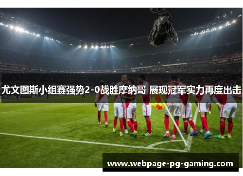 尤文图斯小组赛强势2-0战胜摩纳哥 展现冠军实力再度出击