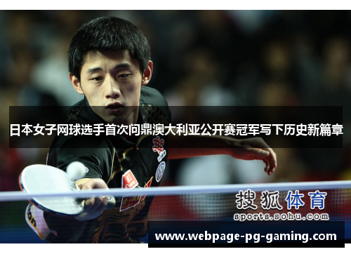 日本女子网球选手首次问鼎澳大利亚公开赛冠军写下历史新篇章 日本女子网球选手首次问鼎澳大利亚公开赛冠军写下历史新篇章