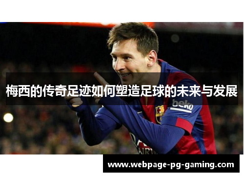 梅西的传奇足迹如何塑造足球的未来与发展