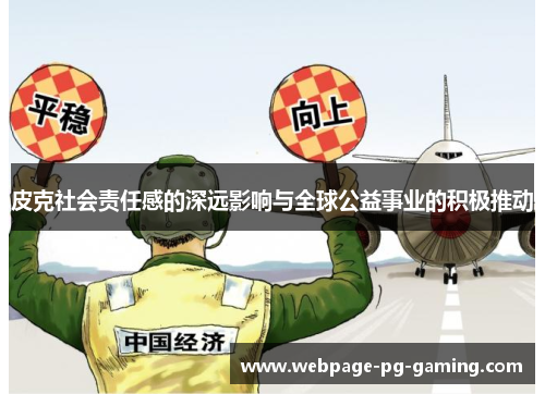 皮克社会责任感的深远影响与全球公益事业的积极推动 皮克社会责任感的深远影响与全球公益事业的积极推动